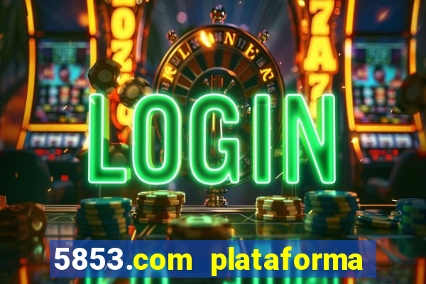 5853.com plataforma de jogos